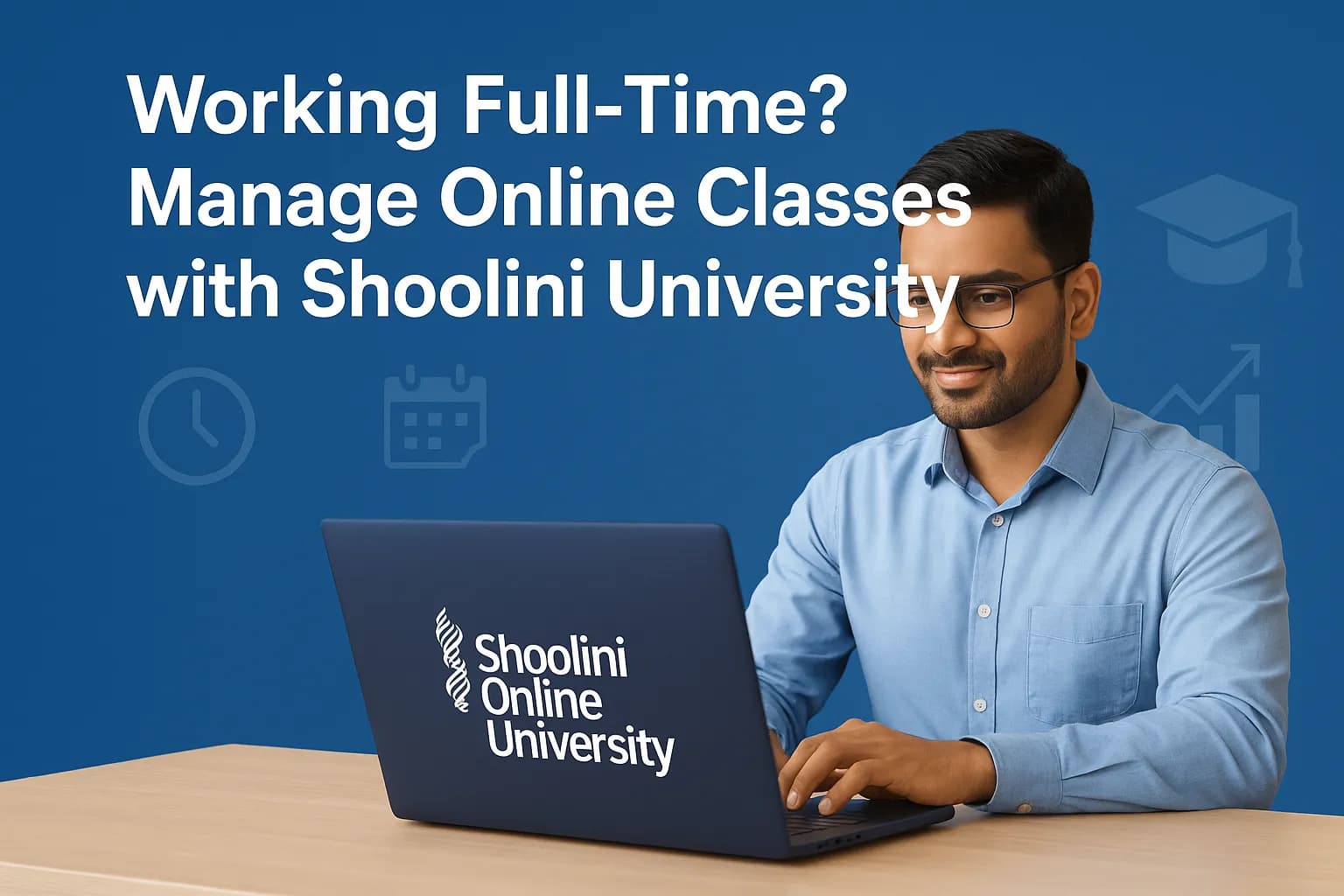 Working Full-Time? Here’s How Students Manage Online Degree Classes at Shoolini University